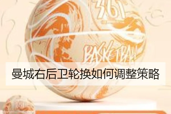 曼城右后卫轮换如何调整策略